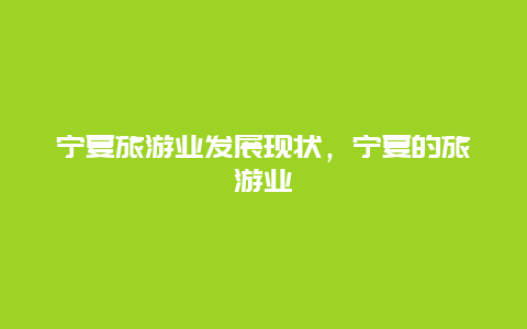 宁夏旅游业发展现状，宁夏的旅游业