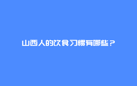 山西人的饮食习惯有哪些？