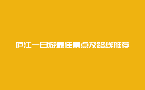 庐江一日游最佳景点及路线推荐