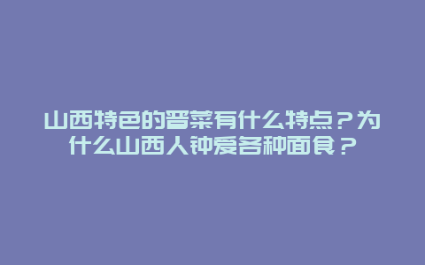 山西特色的晋菜有什么特点？为什么山西人钟爱各种面食？