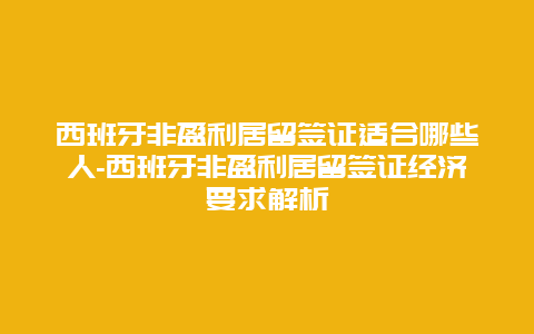 西班牙非盈利居留签证适合哪些人-西班牙非盈利居留签证经济要求解析