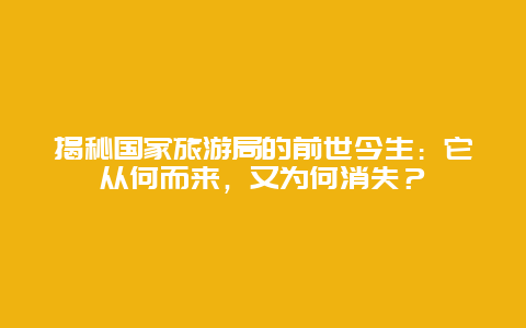 揭秘国家旅游局的前世今生：它从何而来，又为何消失？