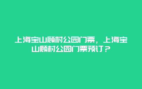 上海宝山顾村公园门票，上海宝山顾村公园门票预订？