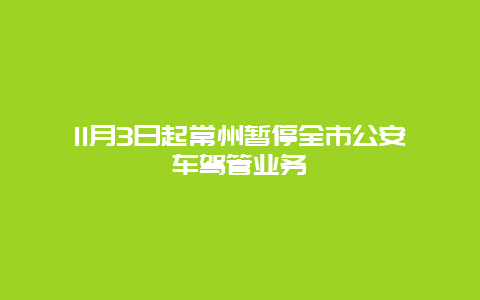 11月3日起常州暂停全市公安车驾管业务