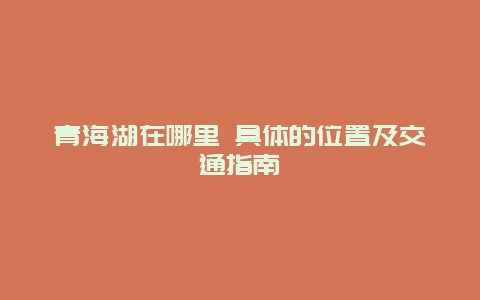 青海湖在哪里 具体的位置及交通指南