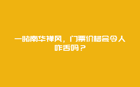 一睹南华禅风，门票价格会令人咋舌吗？