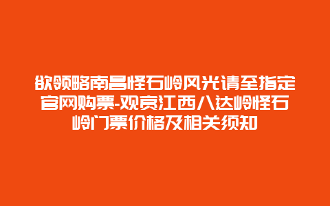 欲领略南昌怪石岭风光请至指定官网购票-观赏江西八达岭怪石岭门票价格及相关须知