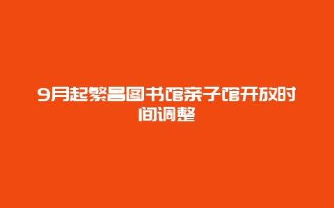 9月起繁昌图书馆亲子馆开放时间调整