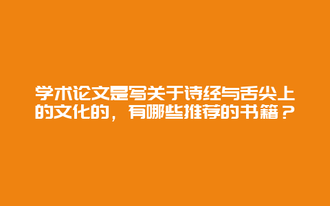 学术论文是写关于诗经与舌尖上的文化的，有哪些推荐的书籍？