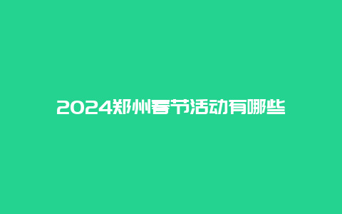 2024郑州春节活动有哪些