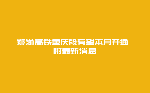 郑渝高铁重庆段有望本月开通 附最新消息