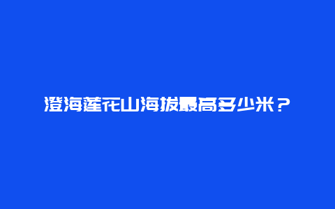 澄海莲花山海拔最高多少米？