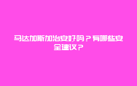 马达加斯加治安好吗？有哪些安全建议？