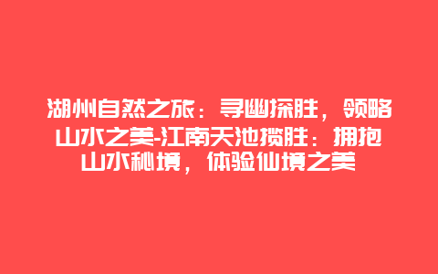 湖州自然之旅：寻幽探胜，领略山水之美-江南天池揽胜：拥抱山水秘境，体验仙境之美