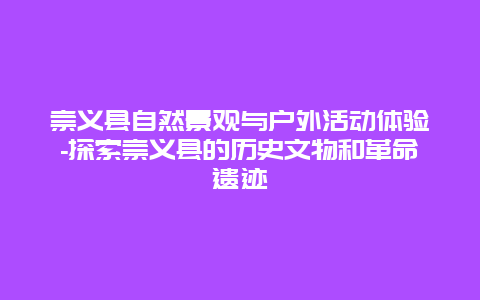 崇义县自然景观与户外活动体验-探索崇义县的历史文物和革命遗迹