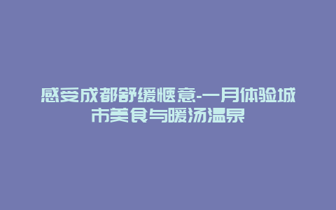 感受成都舒缓惬意-一月体验城市美食与暖汤温泉