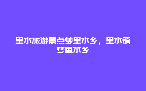 里水旅游景点梦里水乡，里水镇梦里水乡