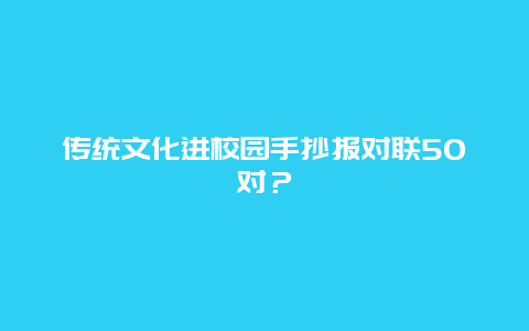 传统文化进校园手抄报对联50对？