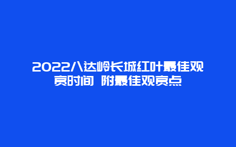 2022八达岭长城红叶最佳观赏时间 附最佳观赏点