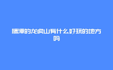 鹰潭的龙虎山有什么好玩的地方吗