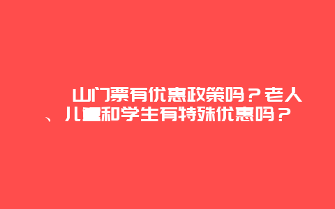 崆峒山门票有优惠政策吗？老人、儿童和学生有特殊优惠吗？