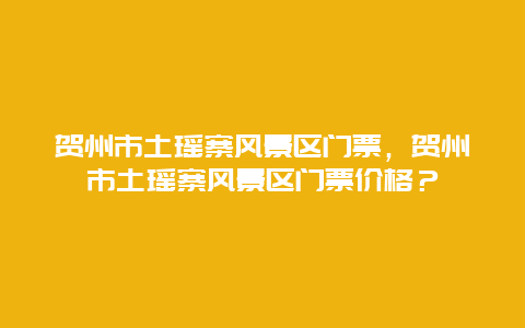 贺州市土瑶寨风景区门票，贺州市土瑶寨风景区门票价格？