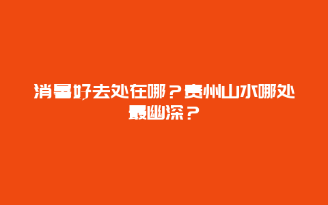 消暑好去处在哪？贵州山水哪处最幽深？