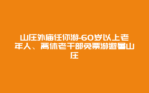 山庄外庙任你游-60岁以上老年人、离休老干部免票游避暑山庄