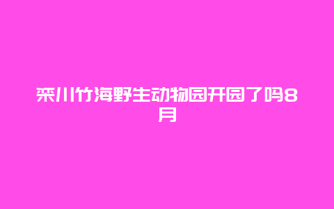 栾川竹海野生动物园开园了吗8月