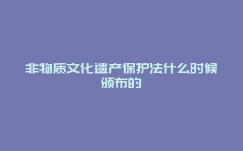 非物质文化遗产保护法什么时候颁布的