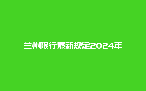 兰州限行最新规定2024年