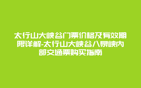 太行山大峡谷门票价格及有效期限详解-太行山大峡谷八泉峡内部交通票购买指南