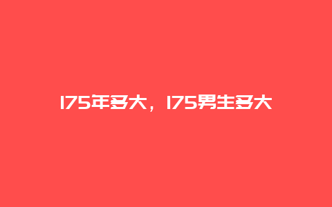 175年多大，175男生多大