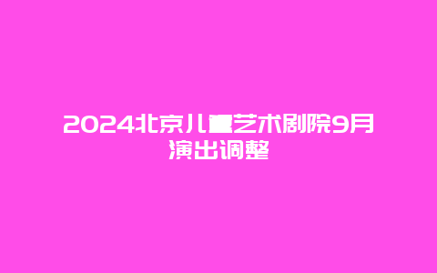 2024北京儿童艺术剧院9月演出调整