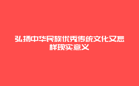 弘扬中华民族优秀传统文化又怎样现实意义