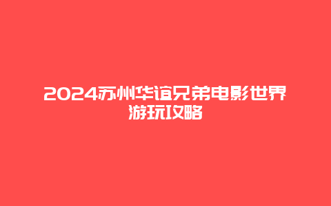 2024苏州华谊兄弟电影世界游玩攻略