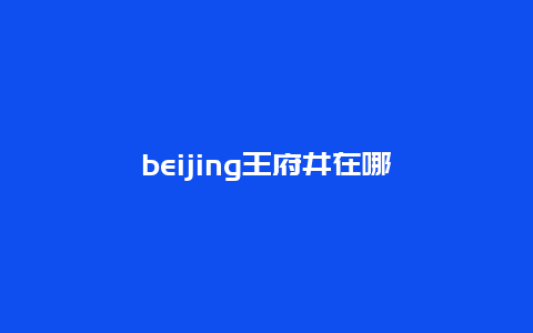 beijing王府井在哪