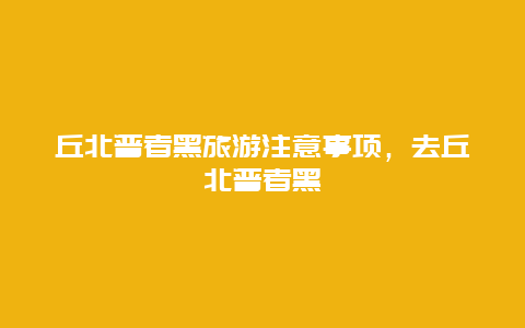 丘北普者黑旅游注意事项，去丘北普者黑