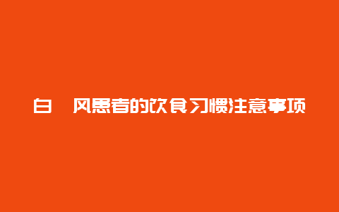 白癜风患者的饮食习惯注意事项