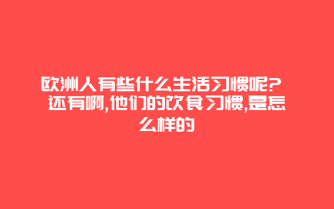 欧洲人有些什么生活习惯呢? 还有啊,他们的饮食习惯,是怎么样的