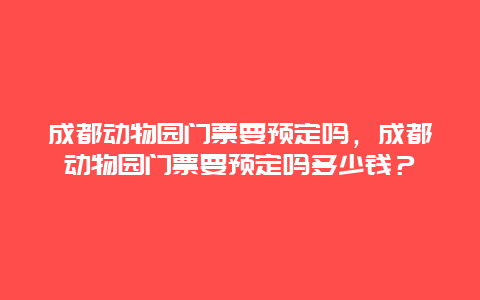 成都动物园门票要预定吗，成都动物园门票要预定吗多少钱？