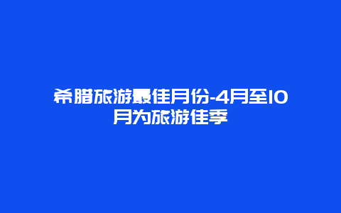 希腊旅游最佳月份-4月至10月为旅游佳季