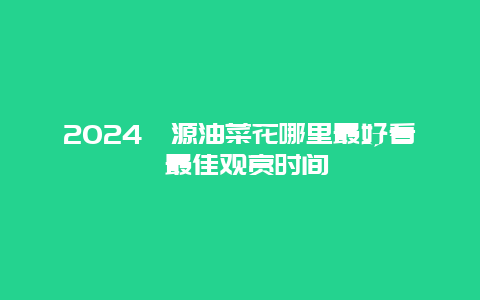 2024婺源油菜花哪里最好看 最佳观赏时间