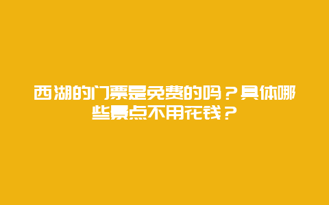 西湖的门票是免费的吗？具体哪些景点不用花钱？