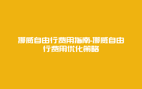 挪威自由行费用指南-挪威自由行费用优化策略