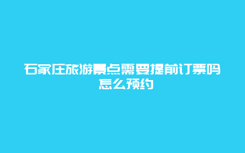 石家庄旅游景点需要提前订票吗 怎么预约