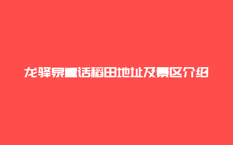 龙驿泉童话稻田地址及景区介绍