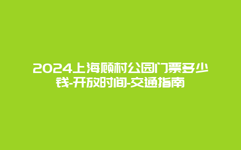 2024上海顾村公园门票多少钱-开放时间-交通指南