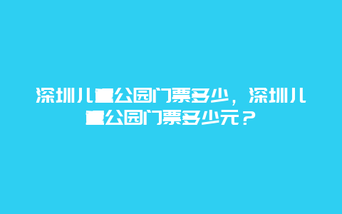 深圳儿童公园门票多少，深圳儿童公园门票多少元？