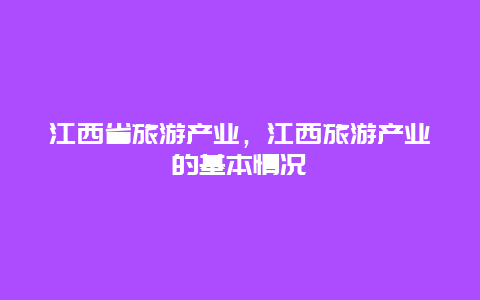 江西省旅游产业，江西旅游产业的基本情况